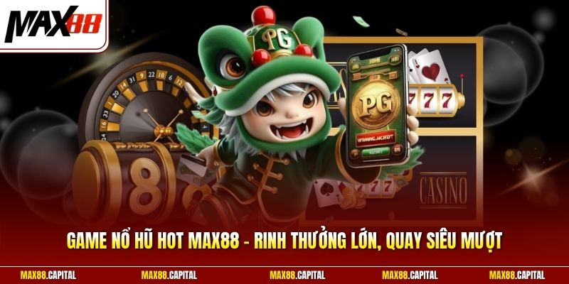 Game Nổ Hũ Hot Max88 - Rinh Thưởng Lớn, Quay Siêu Mượt